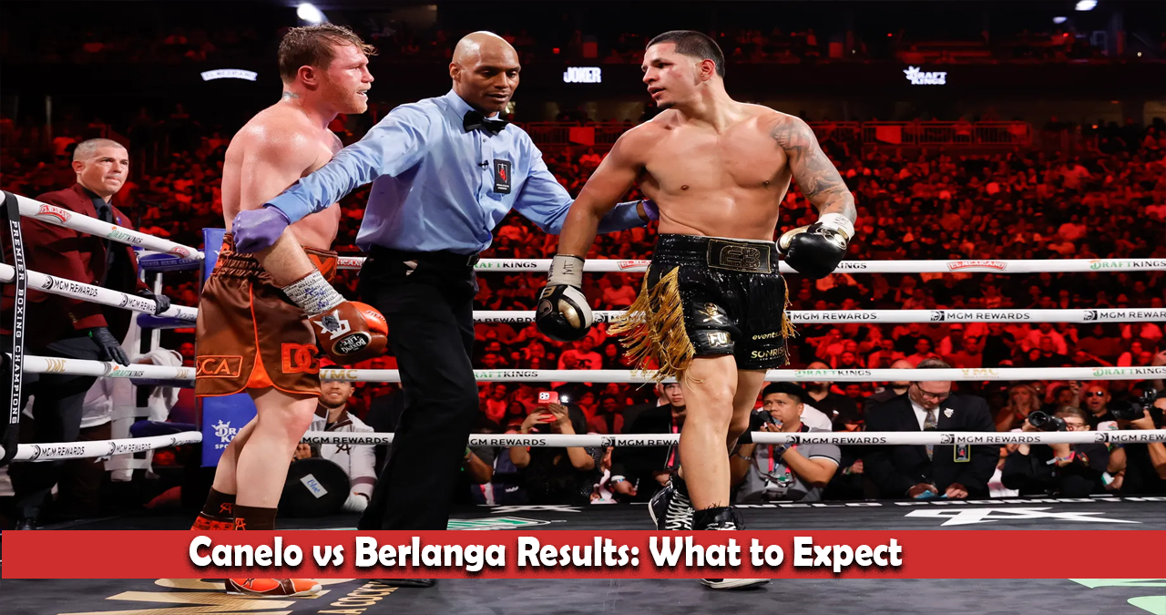 Canelo vs Berlanga Results: What to Expect