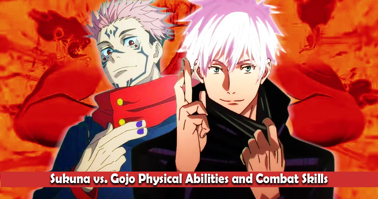 Sukuna vs. Gojo Physical Abilities and Combat Skills