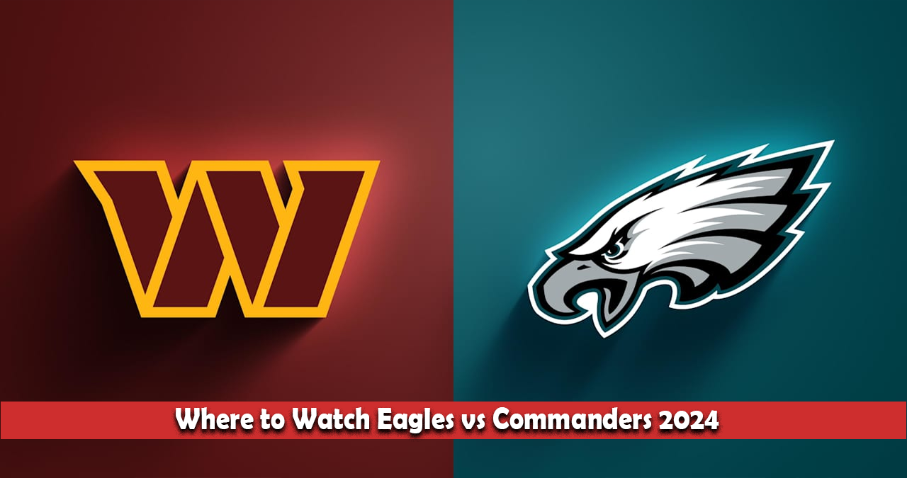 Where to Watch Eagles vs Commanders 2024